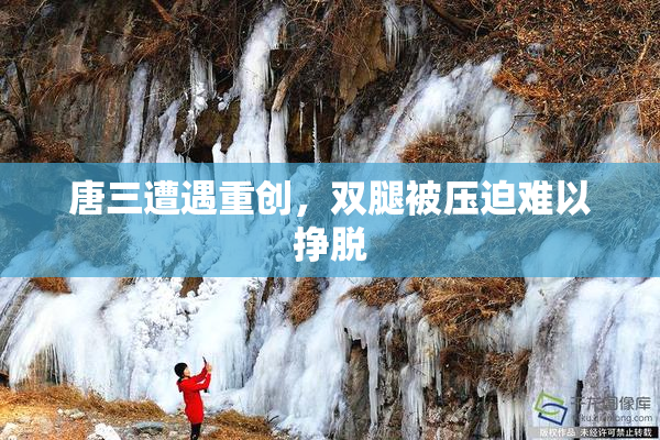 唐三遭遇重创，双腿被压迫难以挣脱