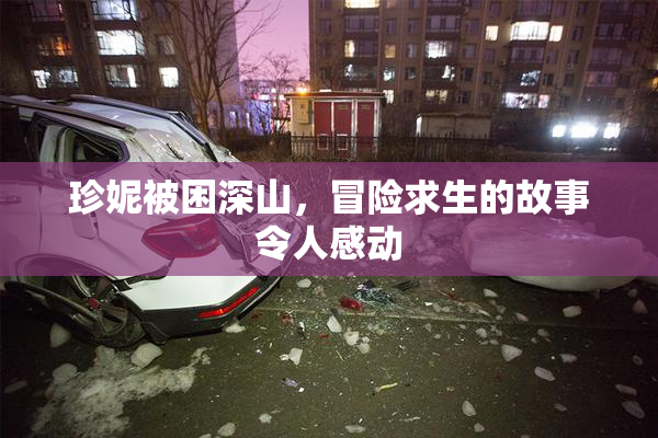 珍妮被困深山，冒险求生的故事令人感动