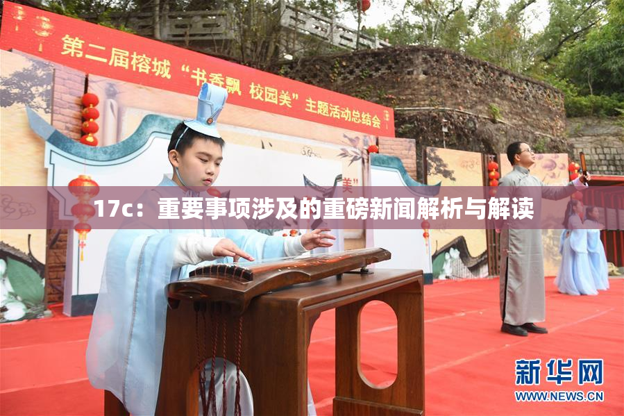 17c：重要事项涉及的重磅新闻解析与解读
