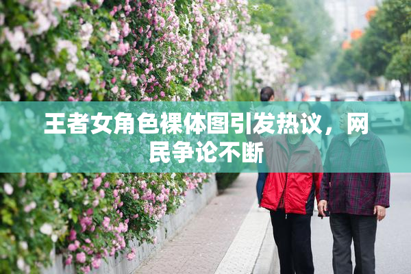 王者女角色裸体图引发热议，网民争论不断