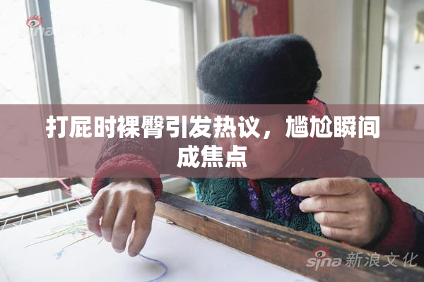 打屁时裸臀引发热议，尴尬瞬间成焦点