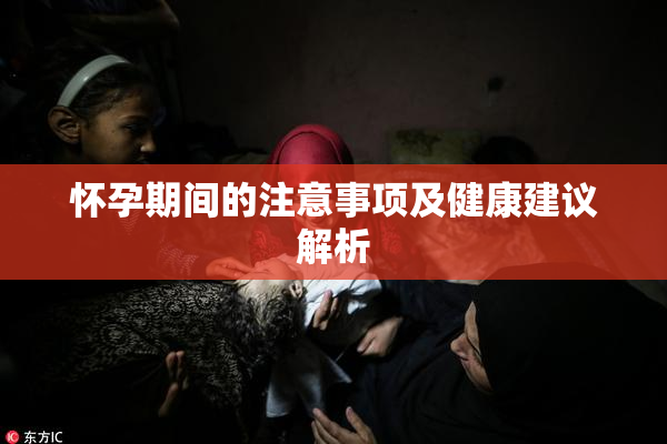 怀孕期间的注意事项及健康建议解析