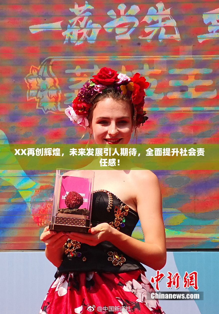 XX再创辉煌，未来发展引人期待，全面提升社会责任感！