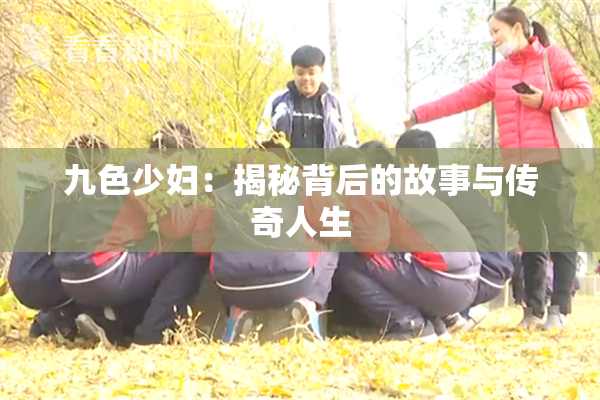 九色少妇：揭秘背后的故事与传奇人生