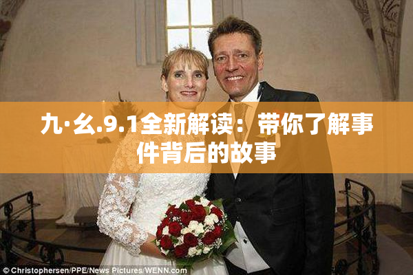 九·幺.9.1全新解读：带你了解事件背后的故事