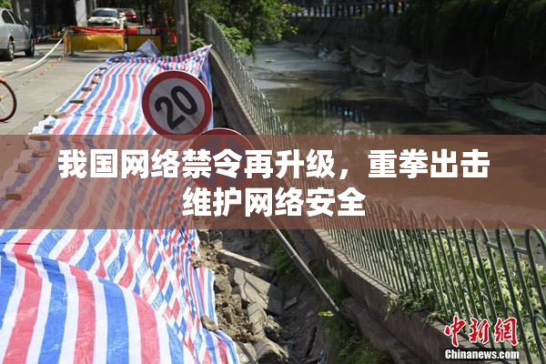 我国网络禁令再升级，重拳出击维护网络安全
