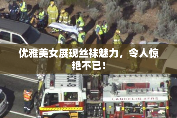 优雅美女展现丝袜魅力，令人惊艳不已！