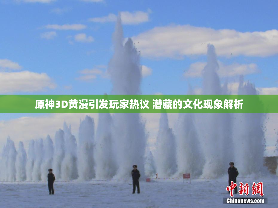 原神3D黄漫引发玩家热议 潜藏的文化现象解析