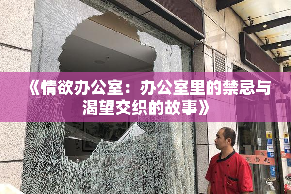 《情欲办公室：办公室里的禁忌与渴望交织的故事》