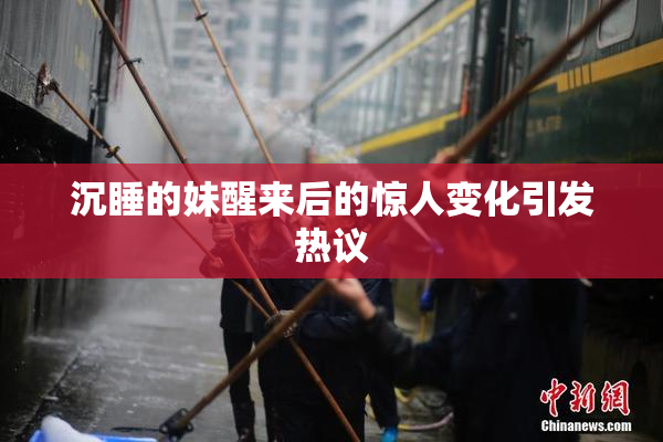 沉睡的妹醒来后的惊人变化引发热议