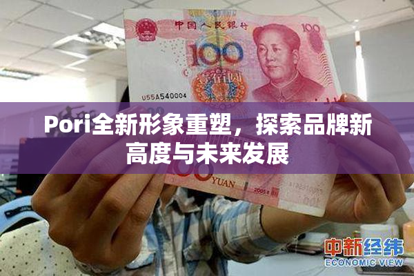 Pori全新形象重塑，探索品牌新高度与未来发展