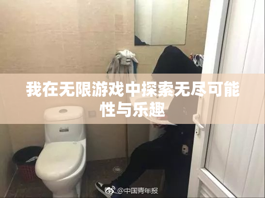 我在无限游戏中探索无尽可能性与乐趣
