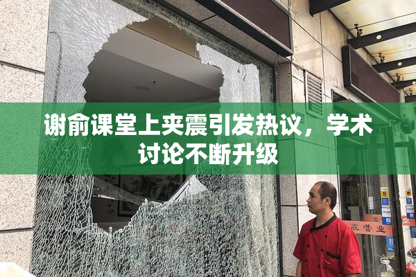 谢俞课堂上夹震引发热议，学术讨论不断升级