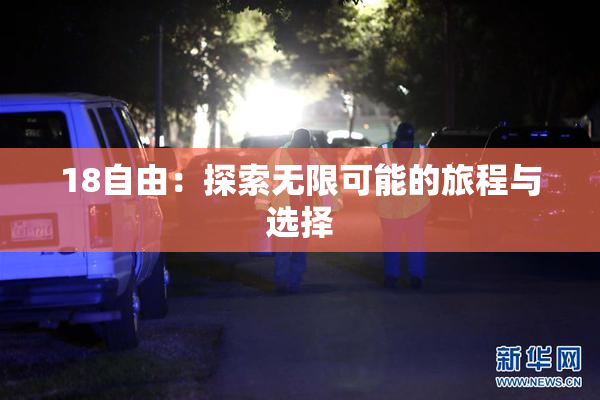 18自由：探索无限可能的旅程与选择
