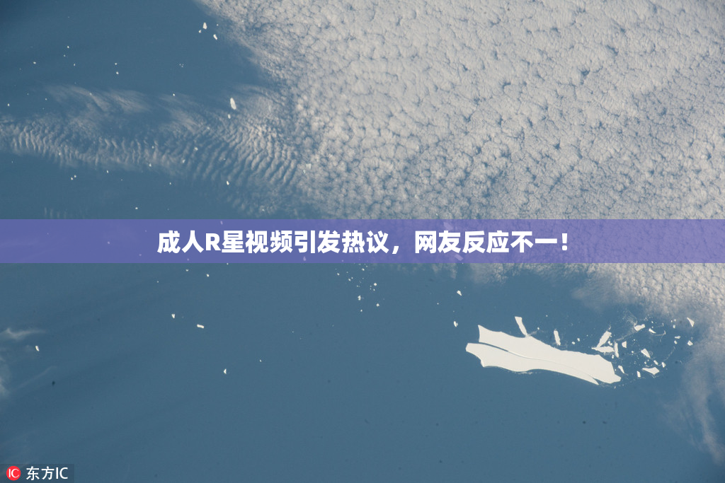 成人R星视频引发热议，网友反应不一！