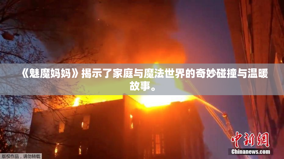 《魅魔妈妈》揭示了家庭与魔法世界的奇妙碰撞与温暖故事。