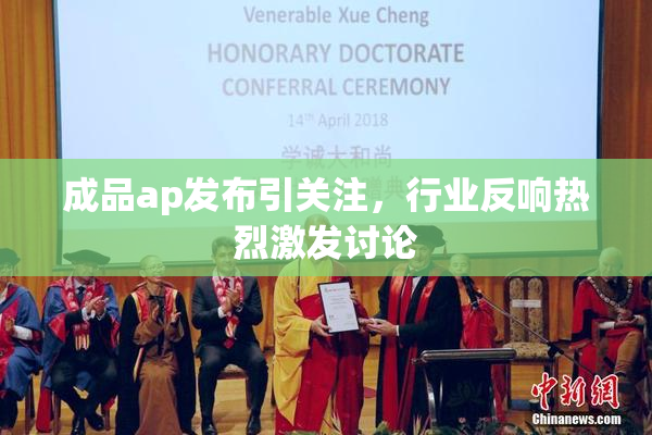 成品ap发布引关注，行业反响热烈激发讨论