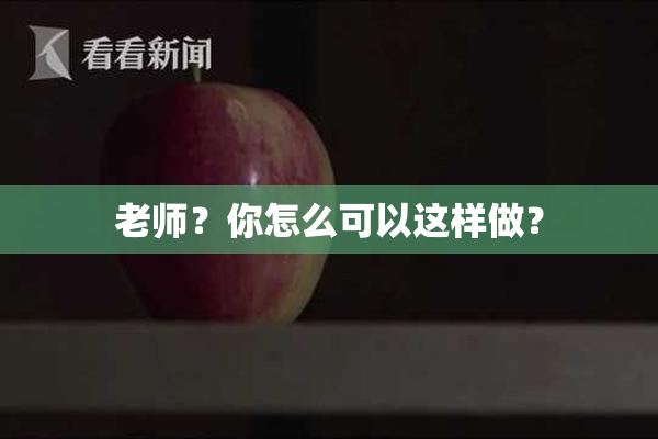 老师？你怎么可以这样做？