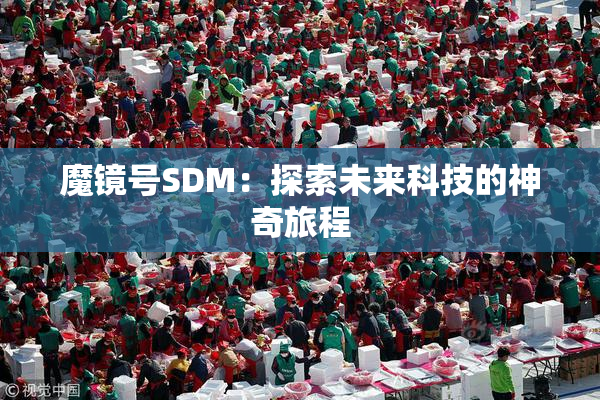 魔镜号SDM：探索未来科技的神奇旅程