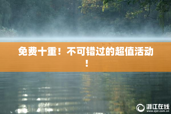 免费十重！不可错过的超值活动！