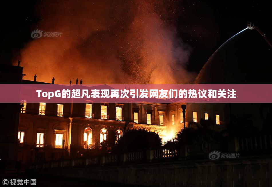 TopG的超凡表现再次引发网友们的热议和关注