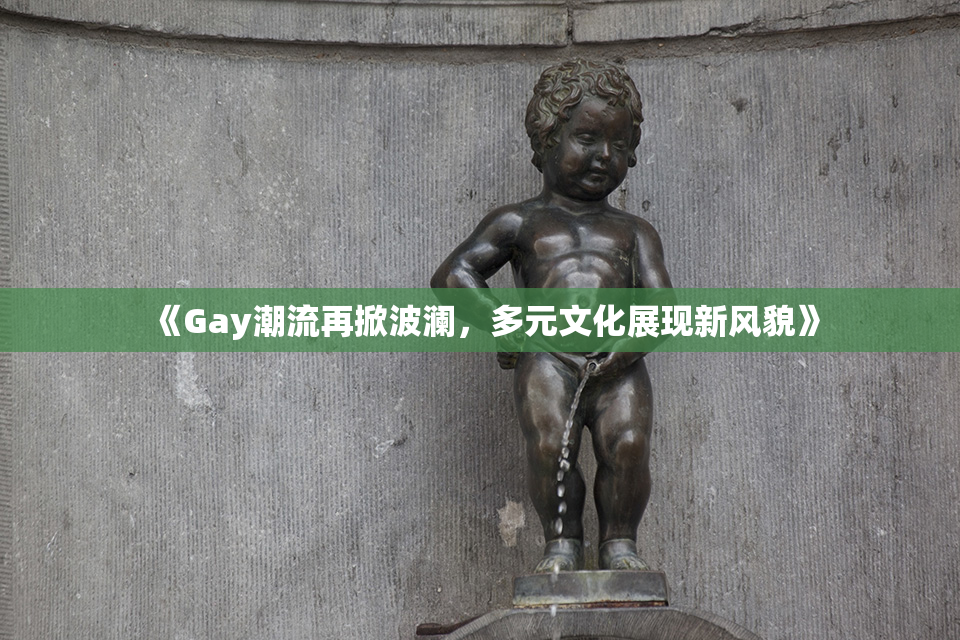 《Gay潮流再掀波澜，多元文化展现新风貌》
