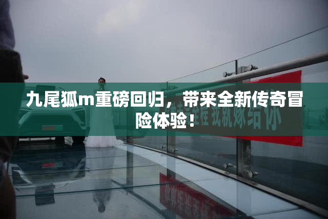 九尾狐m重磅回归，带来全新传奇冒险体验！