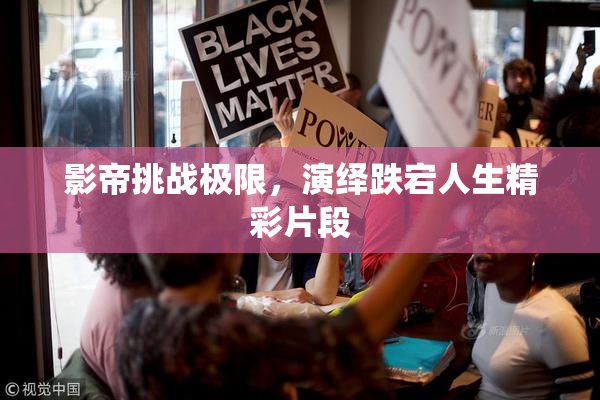 影帝挑战极限，演绎跌宕人生精彩片段