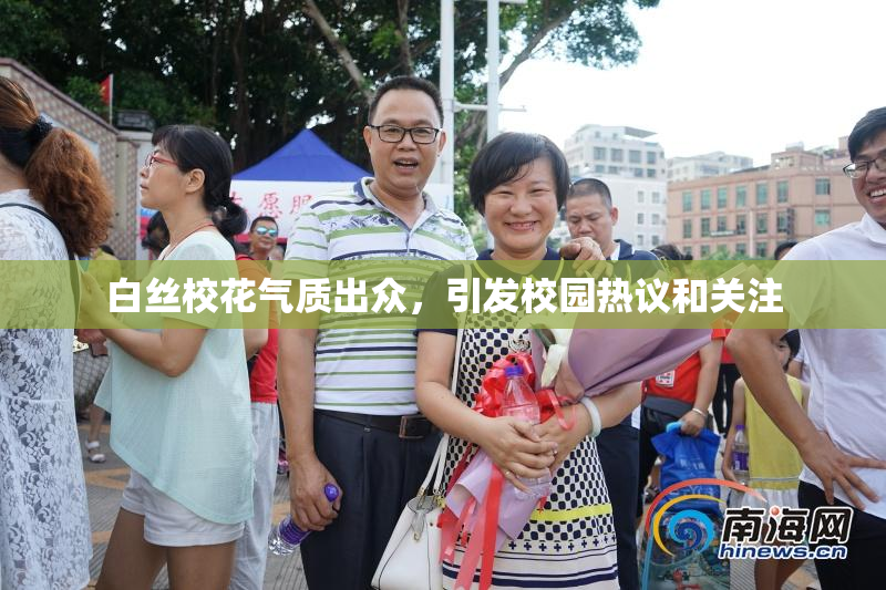 白丝校花气质出众，引发校园热议和关注