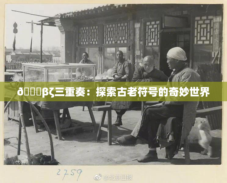 👙βζ三重奏：探索古老符号的奇妙世界