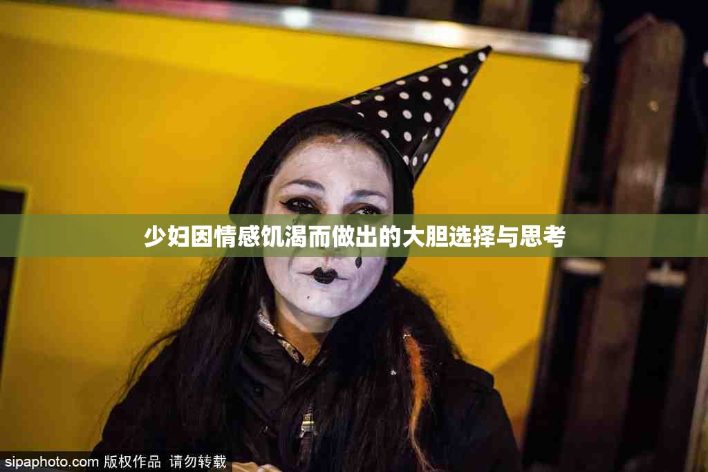 少妇因情感饥渴而做出的大胆选择与思考