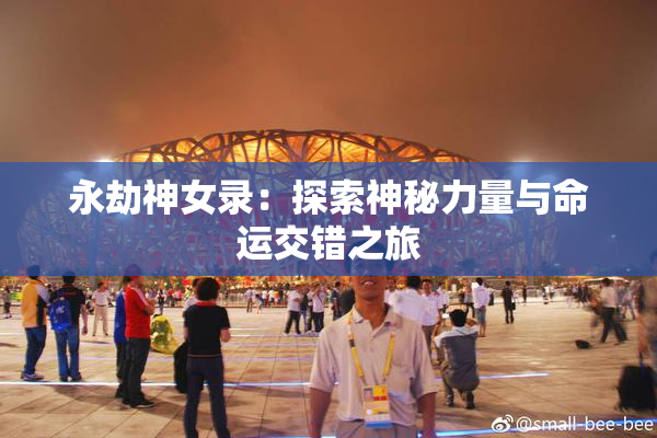 永劫神女录：探索神秘力量与命运交错之旅