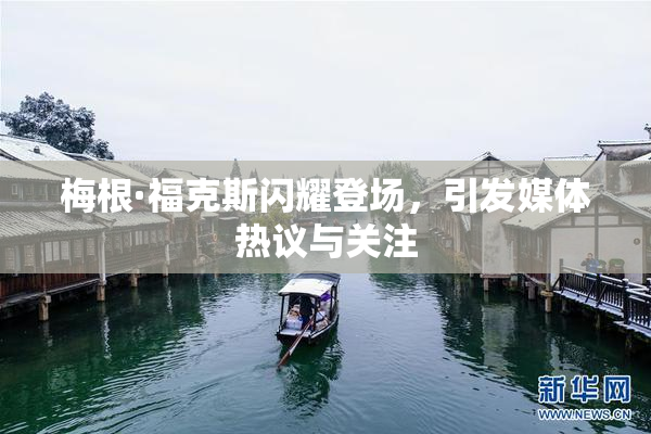 梅根·福克斯闪耀登场，引发媒体热议与关注