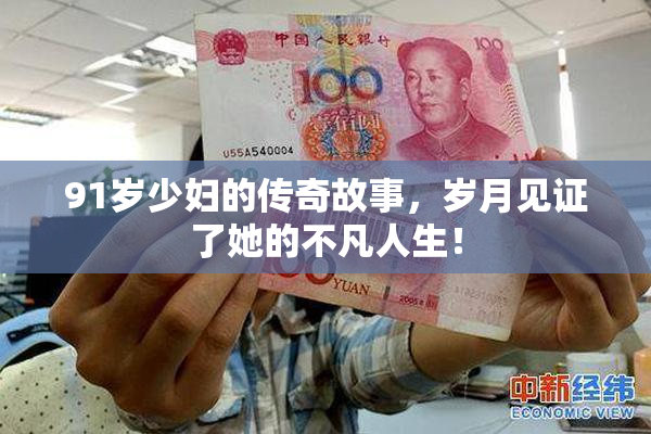 91岁少妇的传奇故事，岁月见证了她的不凡人生！