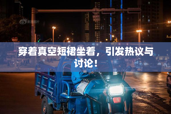 穿着真空短裙坐着，引发热议与讨论！