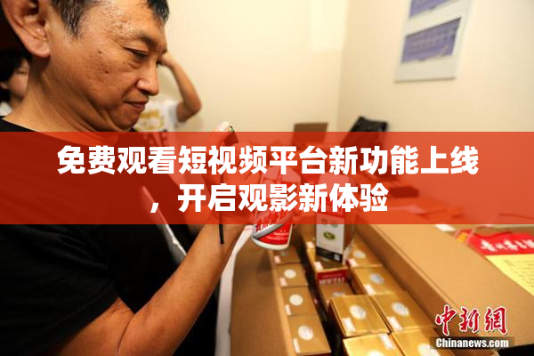 免费观看短视频平台新功能上线，开启观影新体验