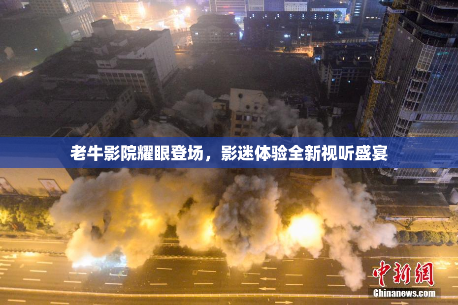 老牛影院耀眼登场，影迷体验全新视听盛宴