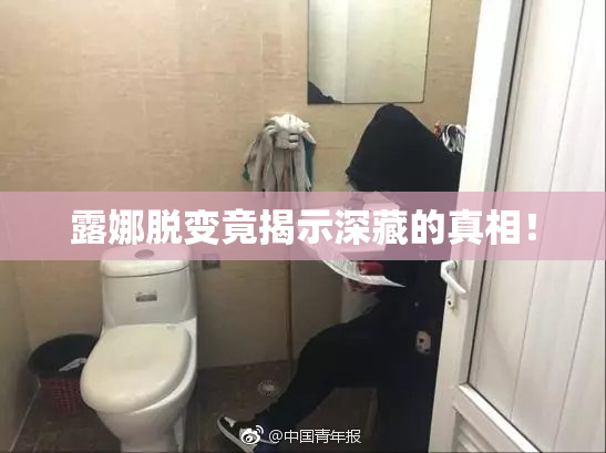 露娜脱变竟揭示深藏的真相！