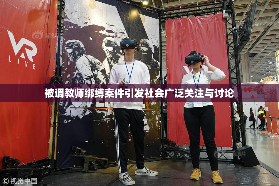 被调教师绑缚案件引发社会广泛关注与讨论