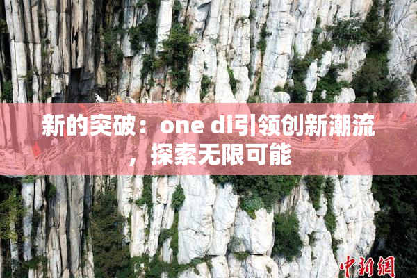 新的突破：one di引领创新潮流，探索无限可能