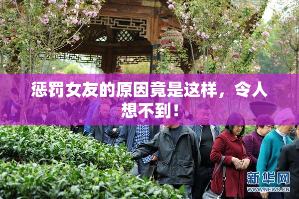 惩罚女友的原因竟是这样，令人想不到！