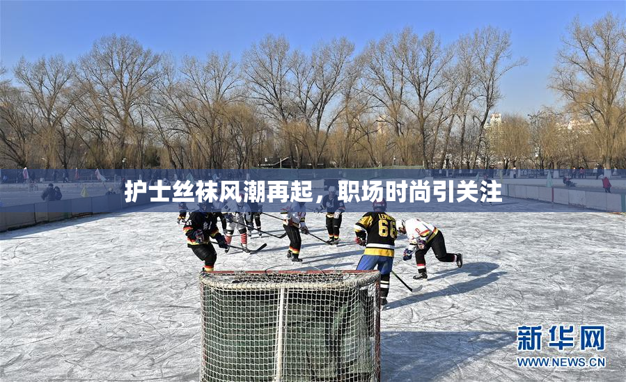 护士丝袜风潮再起，职场时尚引关注
