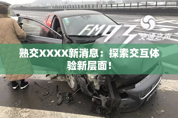 熟交XXXX新消息：探索交互体验新层面！