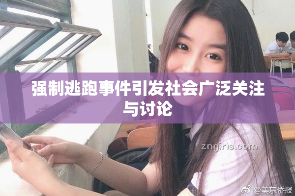 强制逃跑事件引发社会广泛关注与讨论