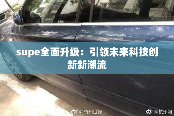 supe全面升级：引领未来科技创新新潮流