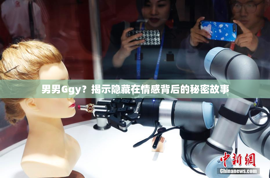 男男Ggy？揭示隐藏在情感背后的秘密故事