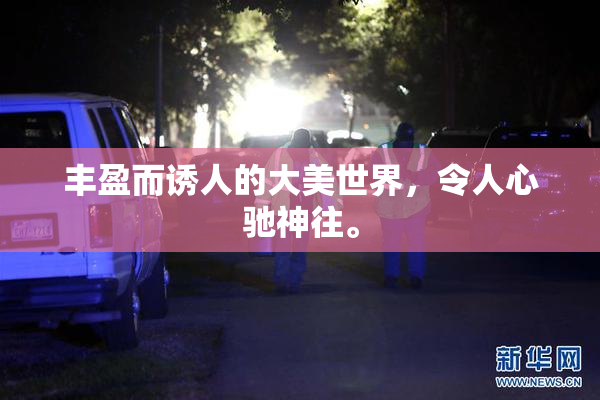 丰盈而诱人的大美世界，令人心驰神往。
