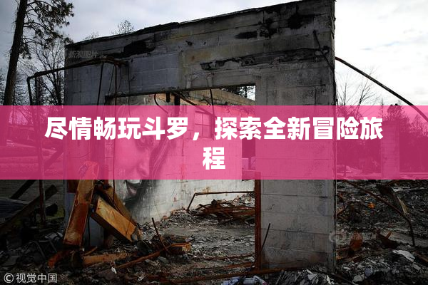 尽情畅玩斗罗，探索全新冒险旅程