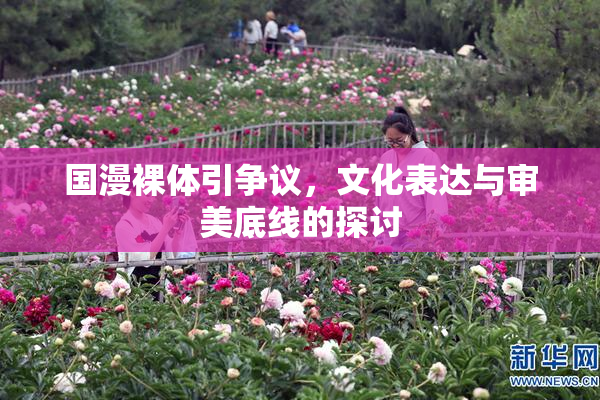 国漫裸体引争议，文化表达与审美底线的探讨