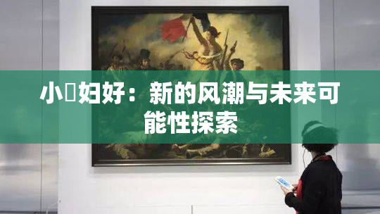 小婬妇好：新的风潮与未来可能性探索